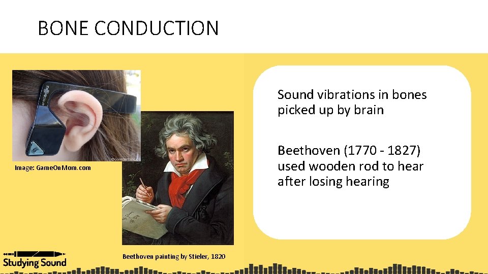 BONE CONDUCTION Sound vibrations in bones picked up by brain Beethoven (1770 - 1827)