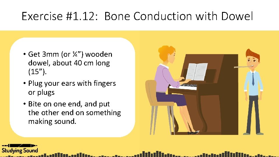 Exercise #1. 12: Bone Conduction with Dowel • Get 3 mm (or ¼”) wooden