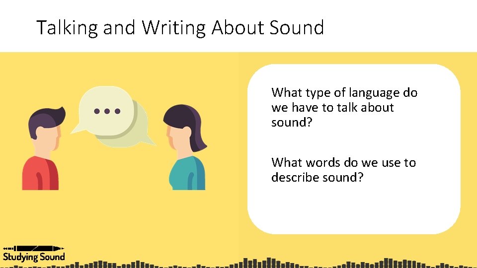 Talking and Writing About Sound What type of language do we have to talk