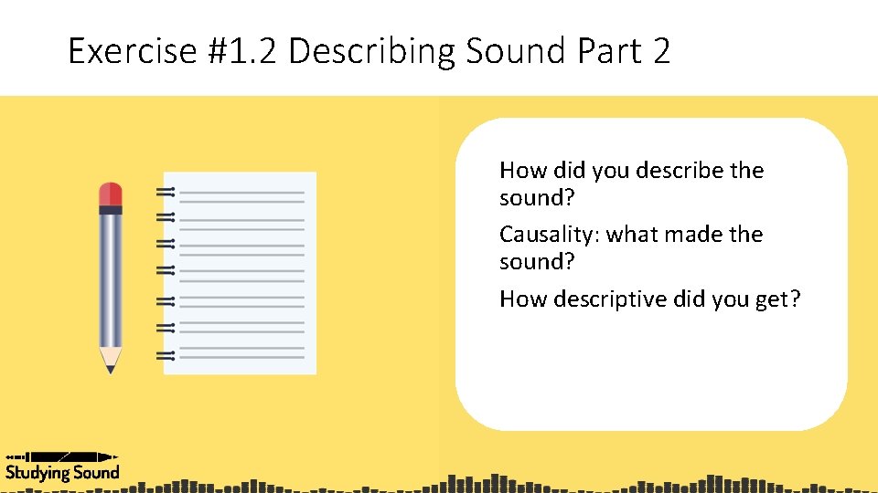 Exercise #1. 2 Describing Sound Part 2 How did you describe the sound? Causality: