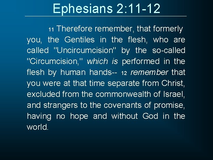 Ephesians 2: 11 -12 Therefore remember, that formerly you, the Gentiles in the flesh,