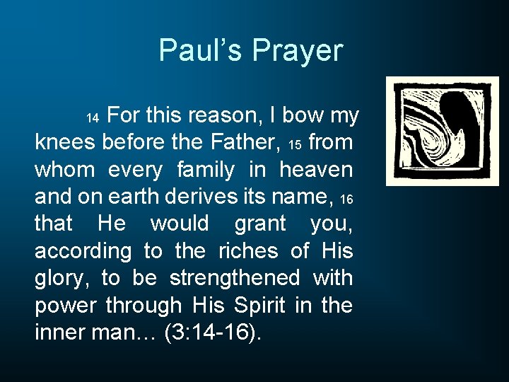 Paul’s Prayer For this reason, I bow my knees before the Father, 15 from