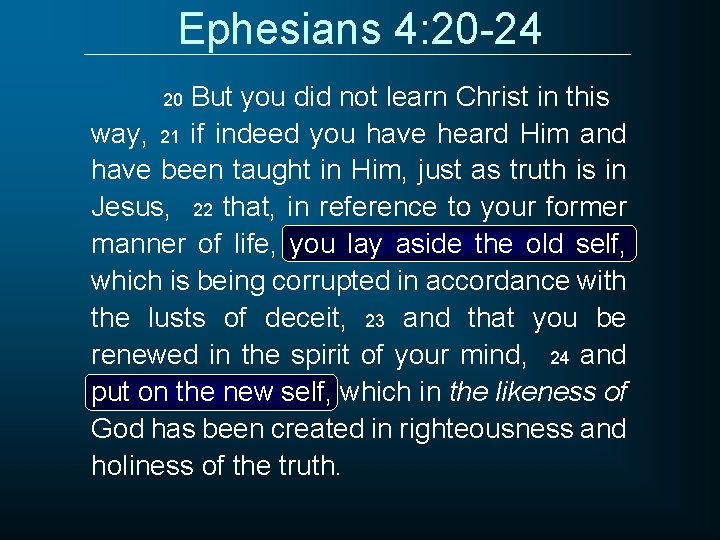 Ephesians 4: 20 -24 But you did not learn Christ in this way, 21