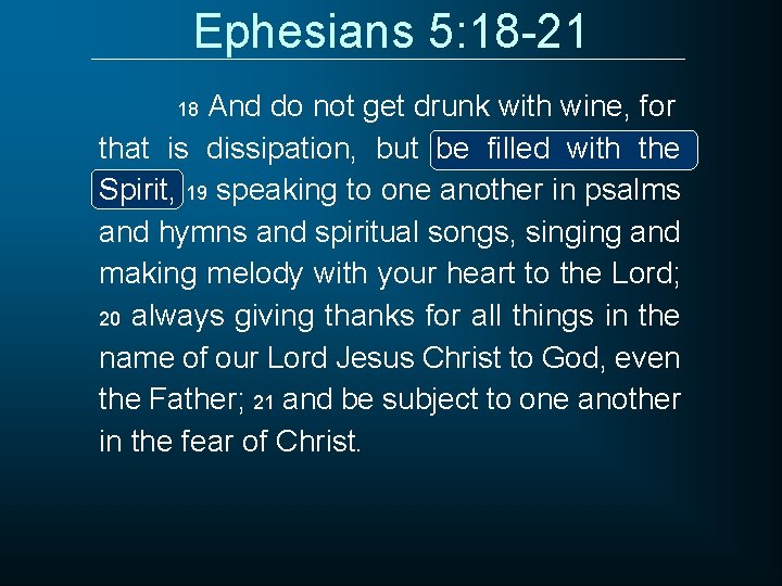 Ephesians 5: 18 -21 And do not get drunk with wine, for that is