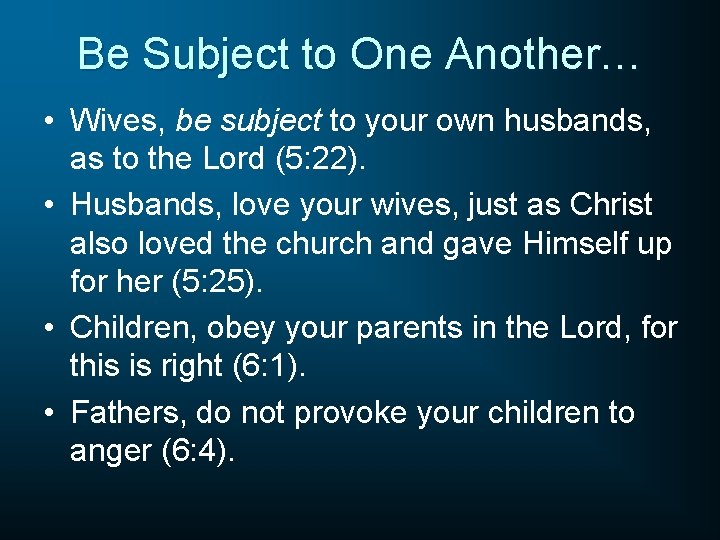 Be Subject to One Another… • Wives, be subject to your own husbands, as