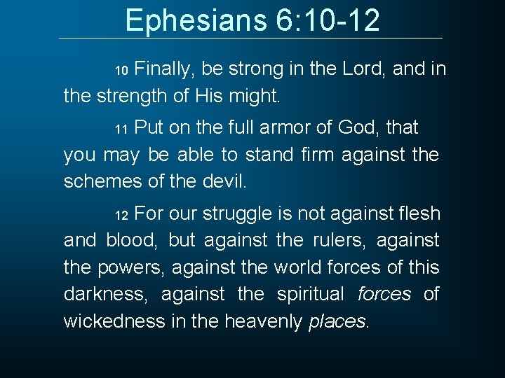 Ephesians 6: 10 -12 Finally, be strong in the Lord, and in the strength
