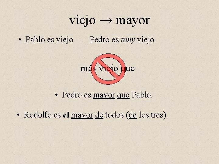 viejo → mayor • Pablo es viejo. Pedro es muy viejo. más viejo que