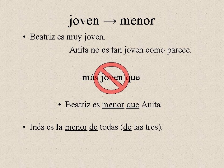 joven → menor • Beatriz es muy joven. Anita no es tan joven como