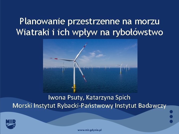 Planowanie przestrzenne na morzu Wiatraki i ich wpływ na rybołówstwo Iwona Psuty, Katarzyna Spich