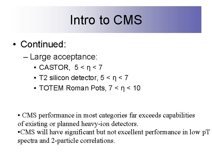 Intro to CMS • Continued: – Large acceptance: • CASTOR, 5 < η <