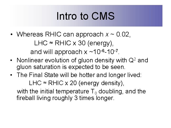 Intro to CMS • Whereas RHIC can approach x ~ 0. 02, LHC ≈