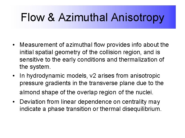 Flow & Azimuthal Anisotropy • Measurement of azimuthal flow provides info about the initial