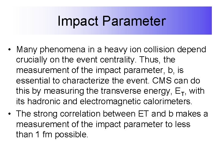 Impact Parameter • Many phenomena in a heavy ion collision depend crucially on the