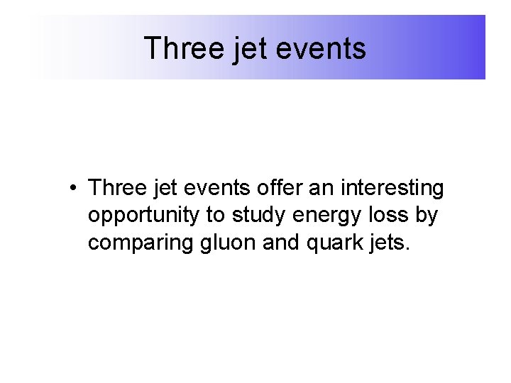 Three jet events • Three jet events offer an interesting opportunity to study energy