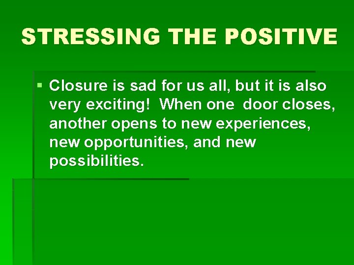 STRESSING THE POSITIVE § Closure is sad for us all, but it is also