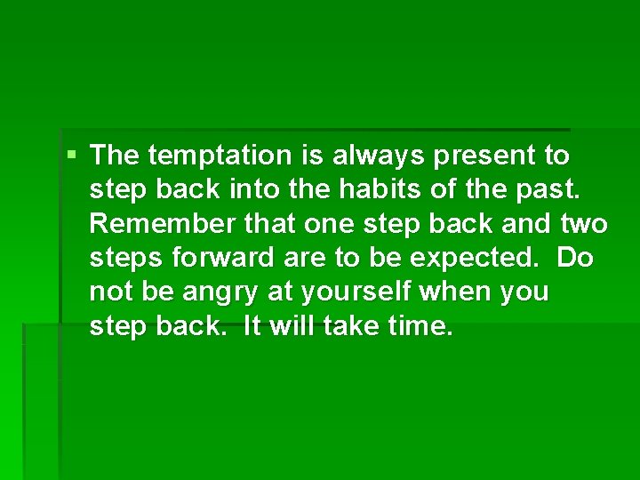 § The temptation is always present to step back into the habits of the