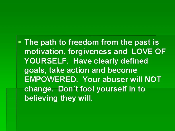 § The path to freedom from the past is motivation, forgiveness and LOVE OF