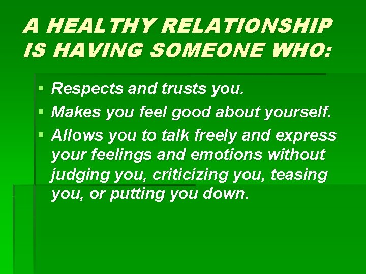 A HEALTHY RELATIONSHIP IS HAVING SOMEONE WHO: § § § Respects and trusts you.