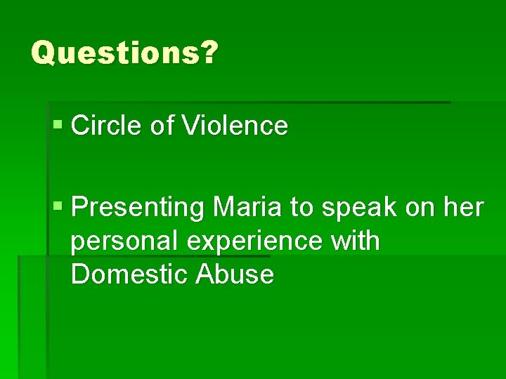 Questions? § Circle of Violence § Presenting Maria to speak on her personal experience