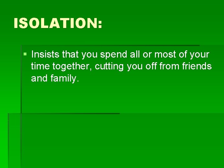 ISOLATION: § Insists that you spend all or most of your time together, cutting