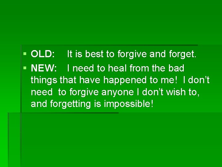 § OLD: It is best to forgive and forget. § NEW: I need to