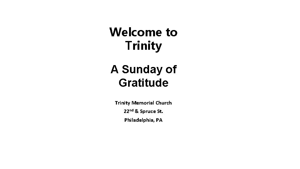 Welcome to Trinity A Sunday of Gratitude Trinity Memorial Church 22 nd & Spruce