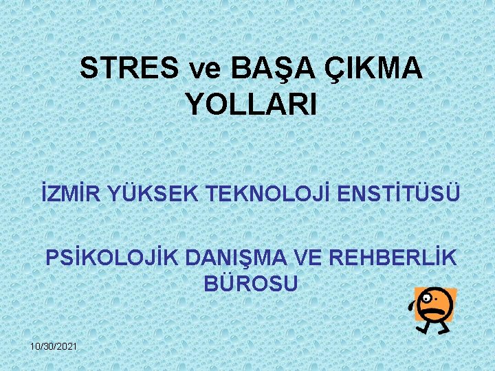 STRES ve BAŞA ÇIKMA YOLLARI İZMİR YÜKSEK TEKNOLOJİ ENSTİTÜSÜ PSİKOLOJİK DANIŞMA VE REHBERLİK BÜROSU