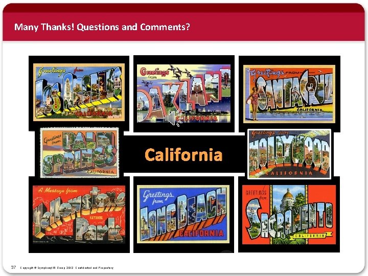 Many Thanks! Questions and Comments? California Copyright © Symphony. IRI Group, 2012. Confidential and
