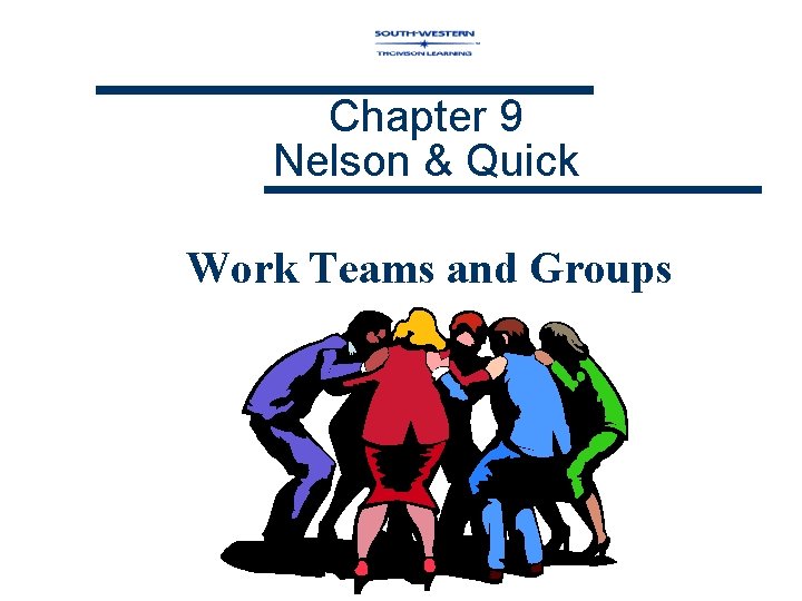 Chapter 9 Nelson & Quick Work Teams and Groups 