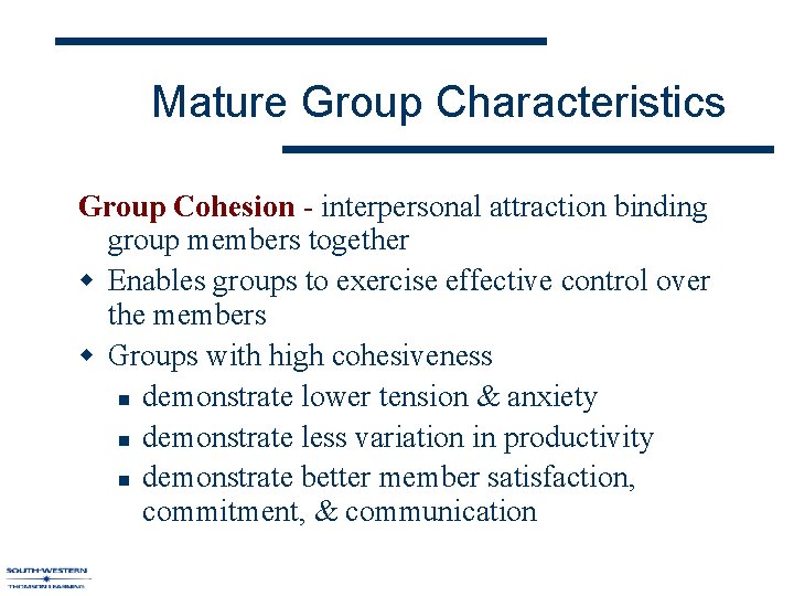 Mature Group Characteristics Group Cohesion - interpersonal attraction binding group members together w Enables