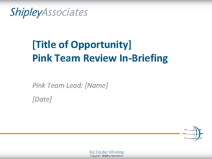 [Title of Opportunity] Pink Team Review In-Briefing Pink Team Lead: [Name] [Date] 