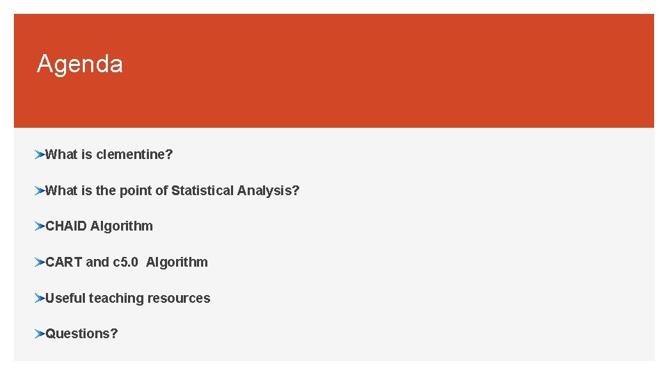 Agenda What is clementine? What is the point of Statistical Analysis? CHAID Algorithm CART