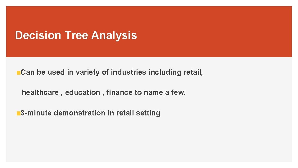 Decision Tree Analysis Can be used in variety of industries including retail, healthcare ,