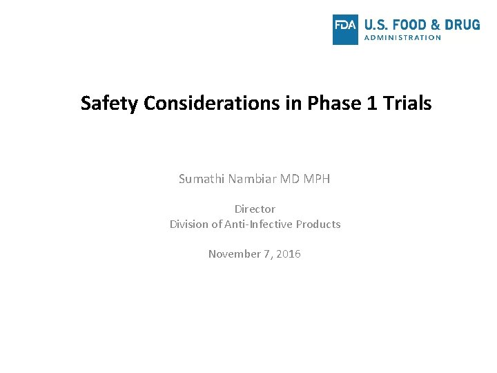 Safety Considerations in Phase 1 Trials Sumathi Nambiar MD MPH Director Division of Anti-Infective