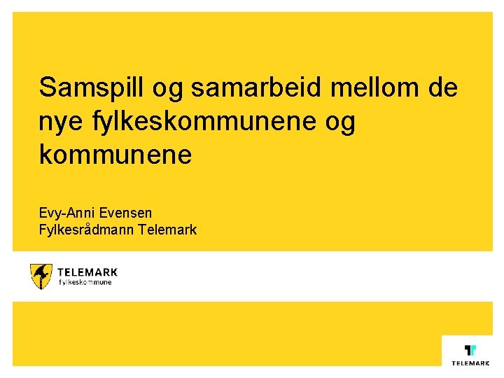 Samspill og samarbeid mellom de nye fylkeskommunene og kommunene Evy-Anni Evensen Fylkesrådmann Telemark www.