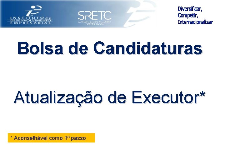 Bolsa de Candidaturas Atualização de Executor* * Aconselhável como 1º passo 