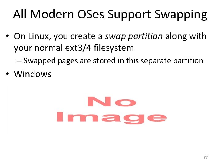 All Modern OSes Support Swapping • On Linux, you create a swap partition along