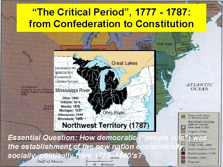 “The Critical Period”, 1777 - 1787: from Confederation to Constitution Essential Question: How democratic