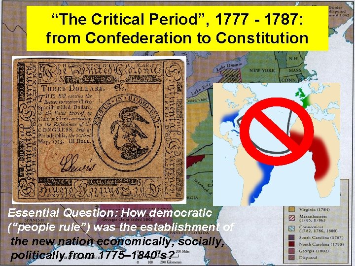 “The Critical Period”, 1777 - 1787: from Confederation to Constitution Essential Question: How democratic