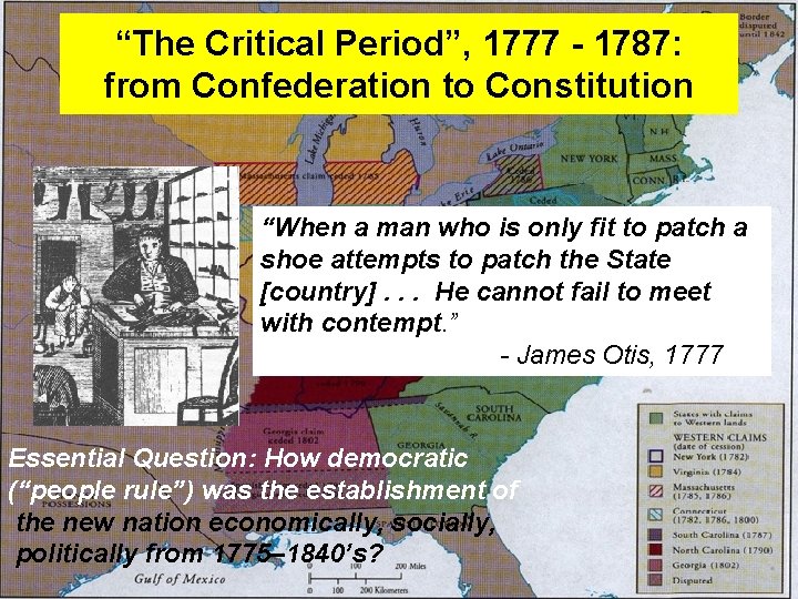 “The Critical Period”, 1777 - 1787: from Confederation to Constitution “When a man who