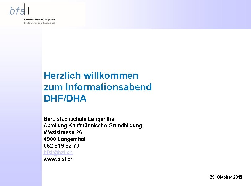 Herzlich willkommen zum Informationsabend DHF/DHA Berufsfachschule Langenthal Abteilung Kaufmännische Grundbildung Weststrasse 26 4900 Langenthal