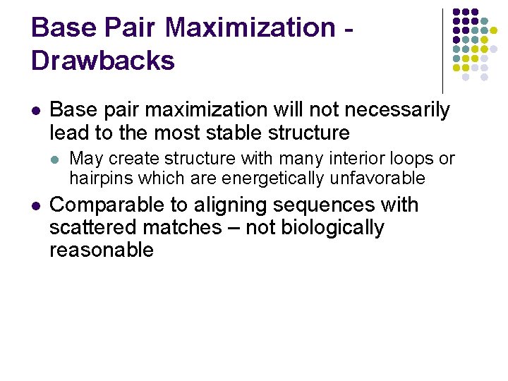 Base Pair Maximization Drawbacks l Base pair maximization will not necessarily lead to the