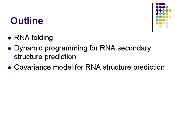 Outline l l l RNA folding Dynamic programming for RNA secondary structure prediction Covariance