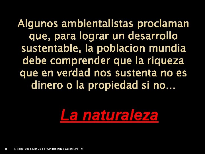 Algunos ambientalistas proclaman que, para lograr un desarrollo sustentable, la poblacion mundia debe comprender