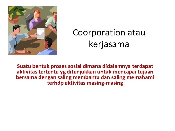 Coorporation atau kerjasama Suatu bentuk proses sosial dimana didalamnya terdapat aktivitas tertentu yg ditunjukkan