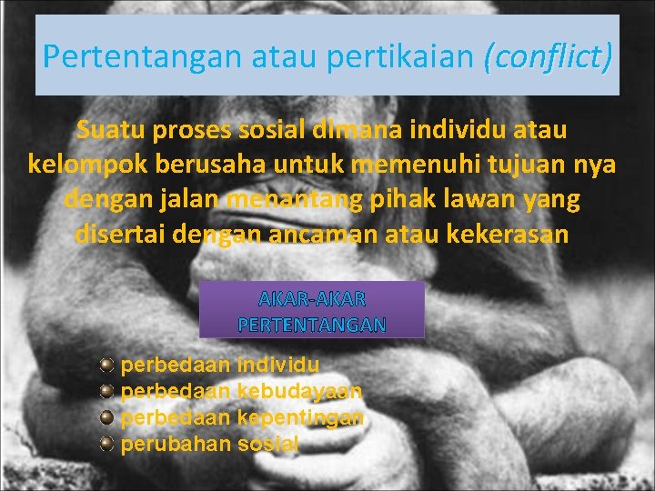 Pertentangan atau pertikaian (conflict) Suatu proses sosial dimana individu atau kelompok berusaha untuk memenuhi