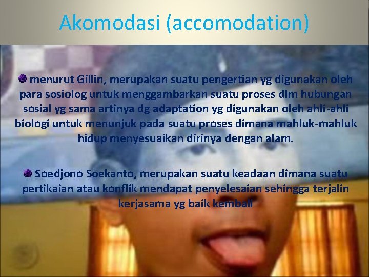 Akomodasi (accomodation) menurut Gillin, merupakan suatu pengertian yg digunakan oleh para sosiolog untuk menggambarkan