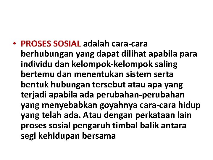  • PROSES SOSIAL adalah cara-cara berhubungan yang dapat dilihat apabila para individu dan