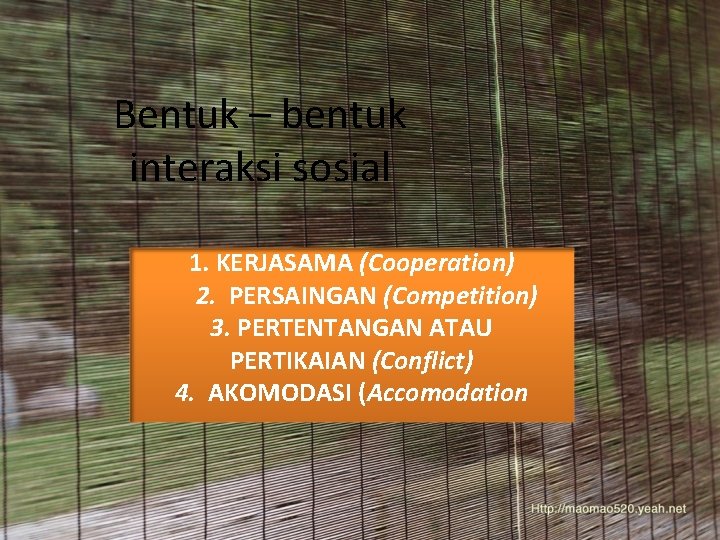 Bentuk – bentuk interaksi sosial 1. KERJASAMA (Cooperation) 2. PERSAINGAN (Competition) 3. PERTENTANGAN ATAU