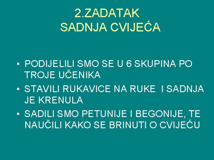 2. ZADATAK SADNJA CVIJEĆA • PODIJELILI SMO SE U 6 SKUPINA PO TROJE UČENIKA